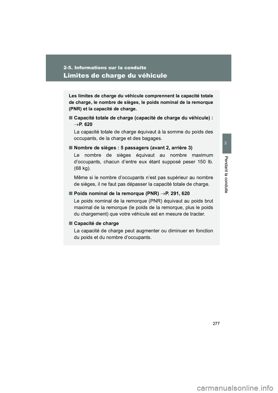 TOYOTA VENZA 2015  Manuel du propriétaire (in French) 277
2-5. Informations sur la conduite
2
Pendant la conduite
VENZA_OM_OM73023D_(D)
Limites de charge du véhicule
Les limites de charge du véhicule comprennent la capacité totale
de charge, le nombre