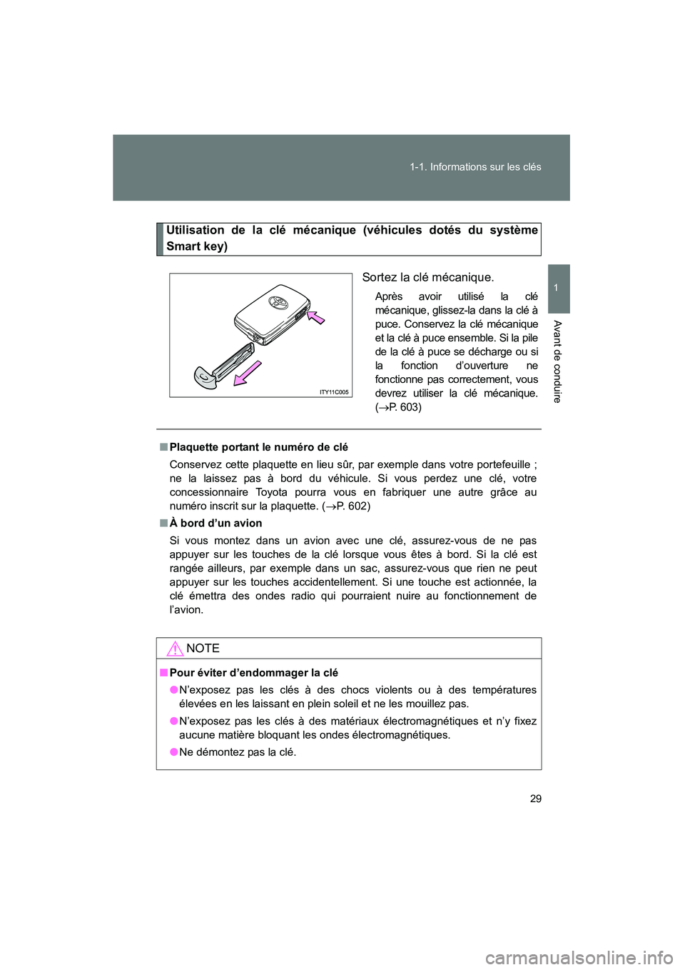 TOYOTA VENZA 2015  Manuel du propriétaire (in French) 29
1-1. Informations sur les clés
1
Avant de conduire
VENZA_OM_OM73023D_(D)
Utilisation de la clé mécanique (véhicules dotés du système
Smart key)
Sortez la clé mécanique.
Après avoir utilis