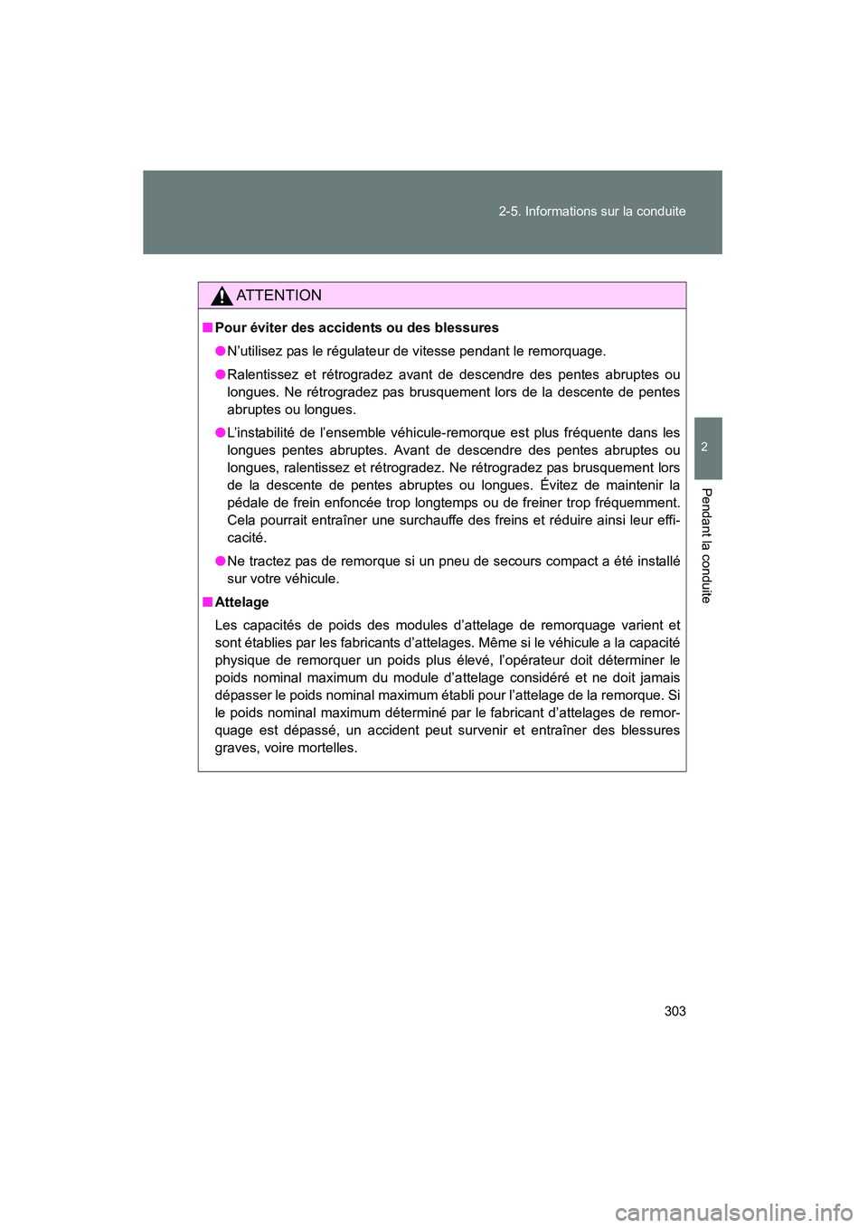 TOYOTA VENZA 2015  Manuel du propriétaire (in French) 303
2-5. Informations sur la conduite
2
Pendant la conduite
VENZA_OM_OM73023D_(D)
AT T E N T I O N
■
Pour éviter des accidents ou des blessures
●N’utilisez pas le régulateur de vitesse pendant
