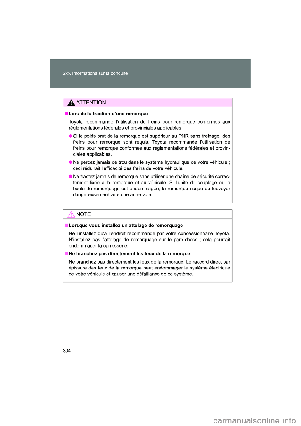 TOYOTA VENZA 2015  Manuel du propriétaire (in French) 304 2-5. Informations sur la conduite
VENZA_OM_OM73023D_(D)
AT T E N T I O N
■Lors de la traction d’une remorque
Toyota recommande l’utilisation de freins pour remorque conformes aux
réglementa