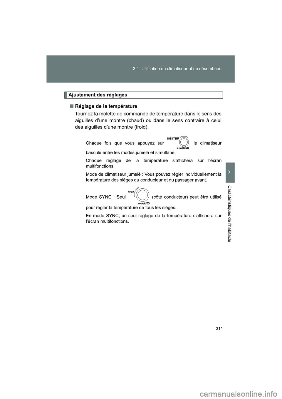 TOYOTA VENZA 2015  Manuel du propriétaire (in French) 311
3-1. Utilisation du climatiseur et du désembueur
3
Caractéristiques de l’habitacle
VENZA_OM_OM73023D_(D)
Ajustement des réglages
■ Réglage de la température
Tournez la molette de commande