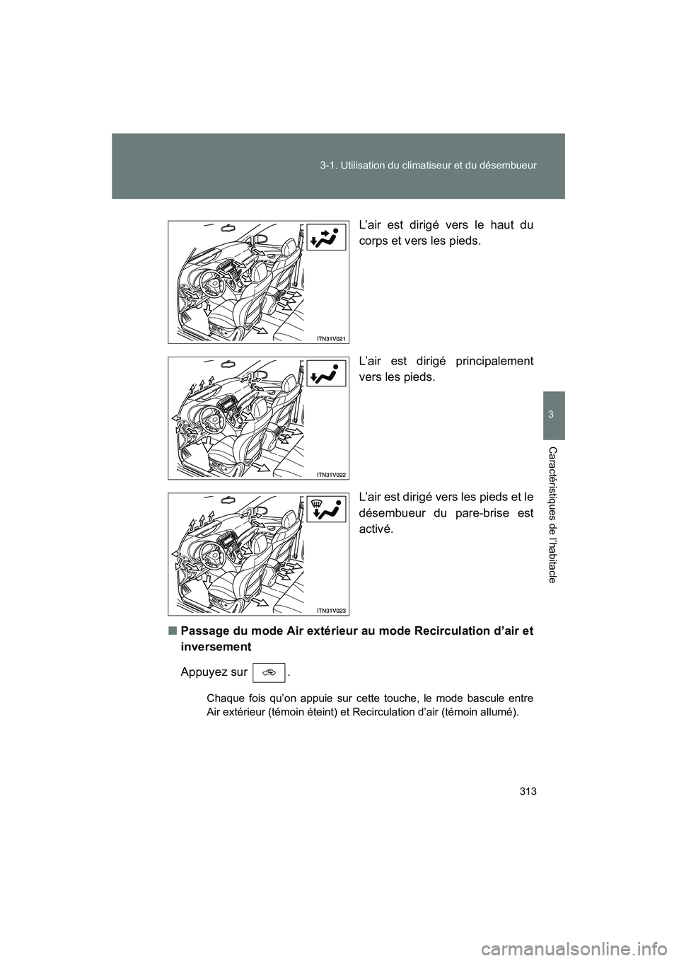 TOYOTA VENZA 2015  Manuel du propriétaire (in French) 313
3-1. Utilisation du climatiseur et du désembueur
3
Caractéristiques de l’habitacle
VENZA_OM_OM73023D_(D)
L’air est dirigé vers le haut du
corps et vers les pieds.
L’air est dirigé princi