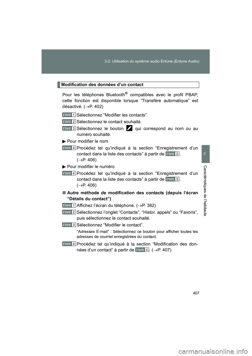 TOYOTA VENZA 2015  Manuel du propriétaire (in French) 407
3-2. Utilisation du système audio Entune (Entune Audio)
3
Caractéristiques de l’habitacle
VENZA_OM_OM73023D_(D)
Modification des données d’un contact
Pour les téléphones Bluetooth
® comp