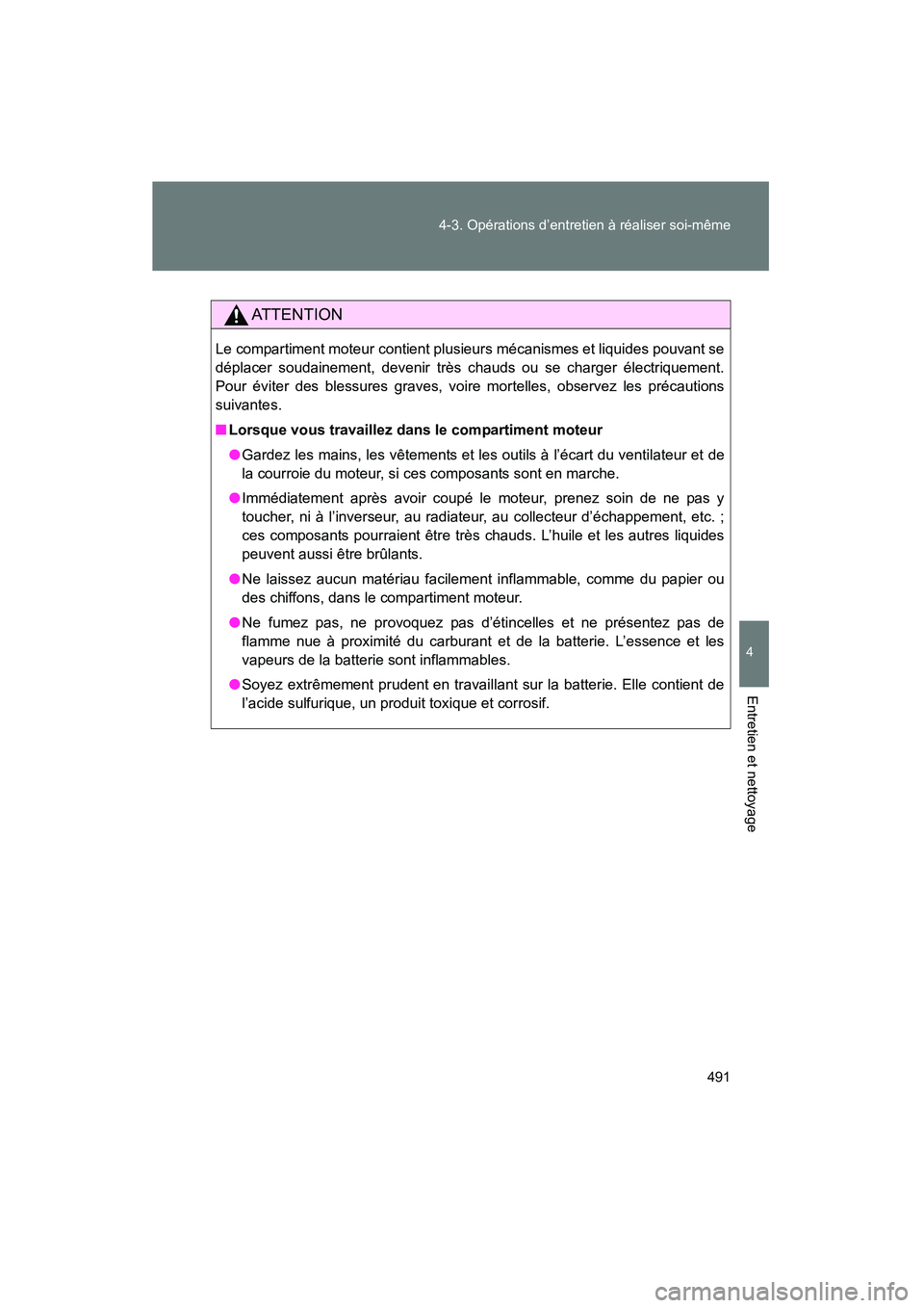 TOYOTA VENZA 2015  Manuel du propriétaire (in French) 491
4-3. Opérations d’entretien à réaliser soi-même
4
Entretien et nettoyage
VENZA_OM_OM73023D_(D)
AT T E N T I O N
Le compartiment moteur contient plusieurs mécanismes et liquides pouvant se
d
