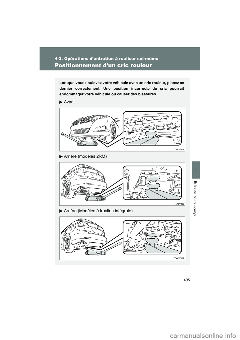 TOYOTA VENZA 2015  Manuel du propriétaire (in French) 495
4-3. Opérations d’entretien à réaliser soi-même
4
Entretien et nettoyage
VENZA_OM_OM73023D_(D)
Positionnement d’un cric rouleur
Lorsque vous soulevez votre véhicule avec un cric rouleur, 