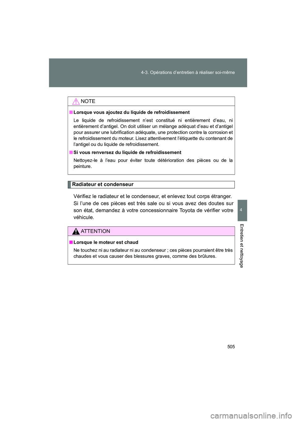 TOYOTA VENZA 2015  Manuel du propriétaire (in French) 505
4-3. Opérations d’entretien à réaliser soi-même
4
Entretien et nettoyage
VENZA_OM_OM73023D_(D)
Radiateur et condenseur
Vérifiez le radiateur et le condenseur, et enlevez tout corps étrange
