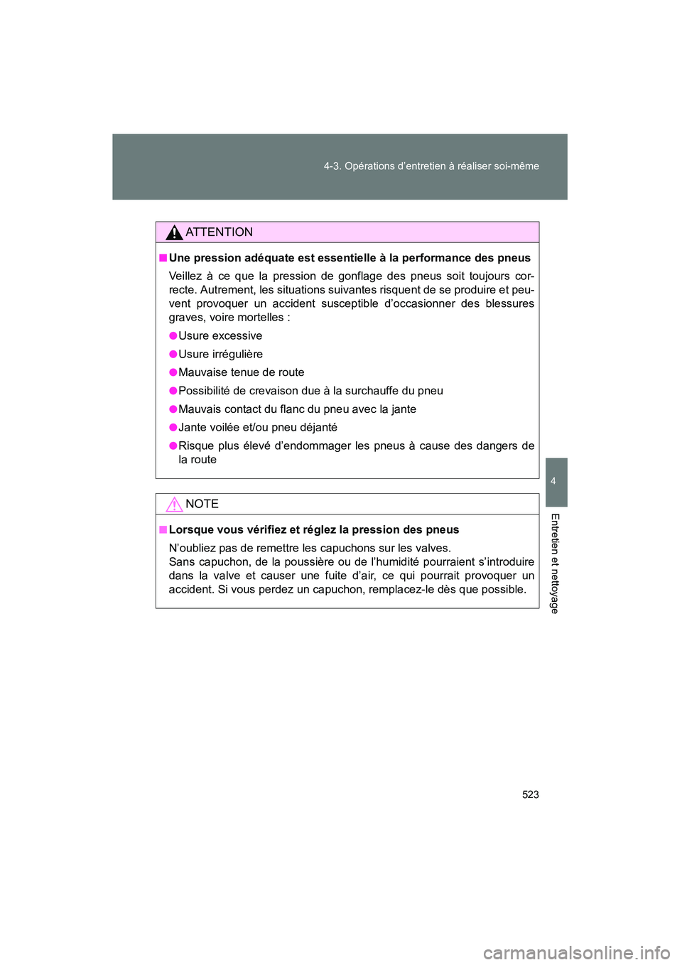TOYOTA VENZA 2015  Manuel du propriétaire (in French) 523
4-3. Opérations d’entretien à réaliser soi-même
4
Entretien et nettoyage
VENZA_OM_OM73023D_(D)
AT T E N T I O N
■Une pression adéquate est essentielle à la performance des pneus
Veillez 