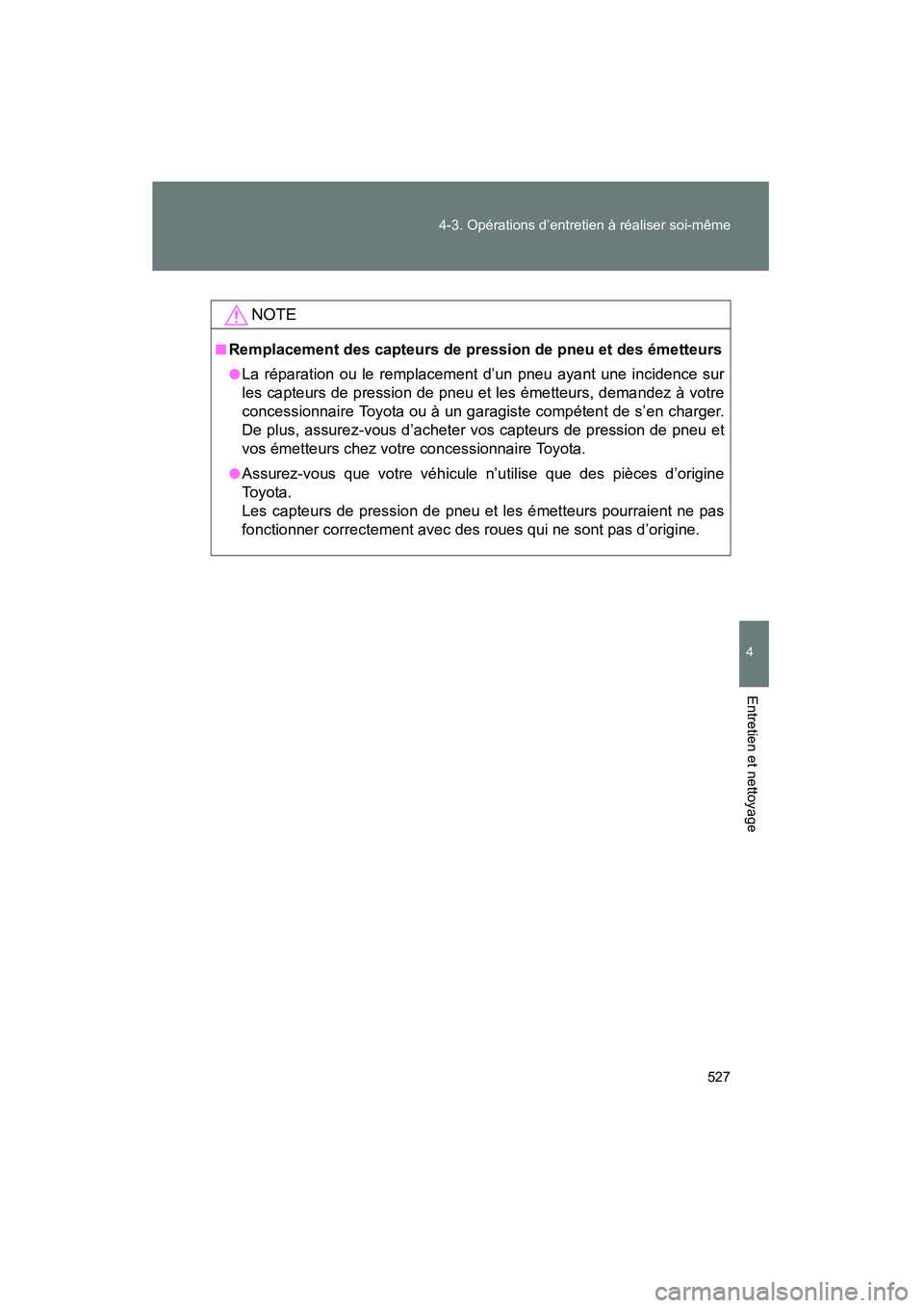 TOYOTA VENZA 2015  Manuel du propriétaire (in French) 527
4-3. Opérations d’entretien à réaliser soi-même
4
Entretien et nettoyage
VENZA_OM_OM73023D_(D)
NOTE
■Remplacement des capteurs de pression de pneu et des émetteurs
●La réparation ou le