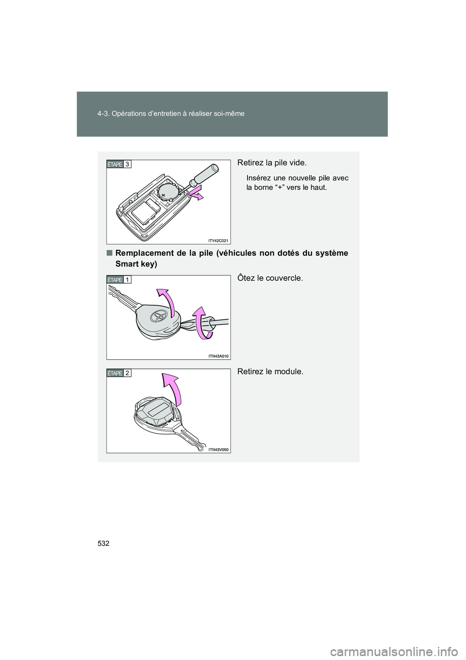 TOYOTA VENZA 2015  Manuel du propriétaire (in French) 532 4-3. Opérations d’entretien à réaliser soi-même
VENZA_OM_OM73023D_(D)
Retirez la pile vide.
Insérez une nouvelle pile avec
la borne “+” vers le haut.
■Remplacement de la pile (véhicu