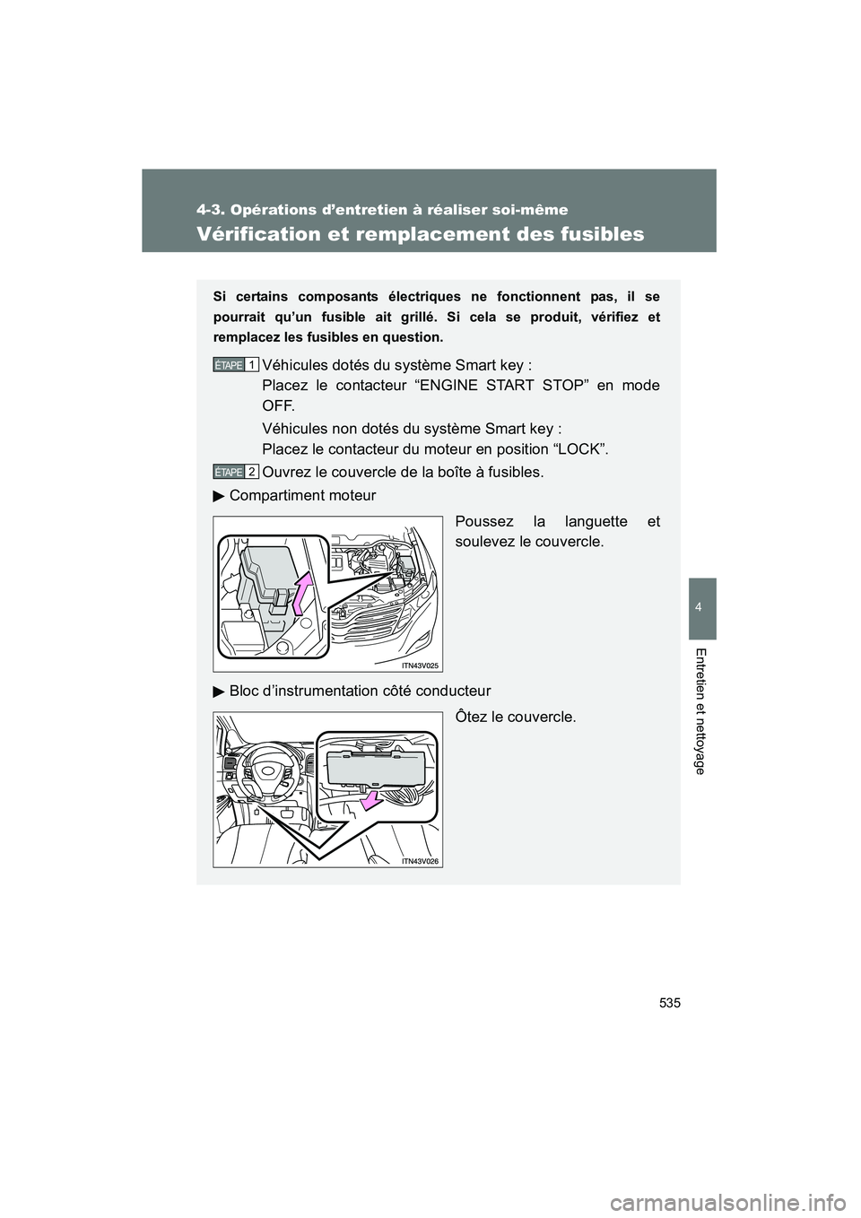 TOYOTA VENZA 2015  Manuel du propriétaire (in French) 535
4-3. Opérations d’entretien à réaliser soi-même
4
Entretien et nettoyage
VENZA_OM_OM73023D_(D)
Vérification et remplacement des fusibles
Si certains composants électriques ne fonctionnent 