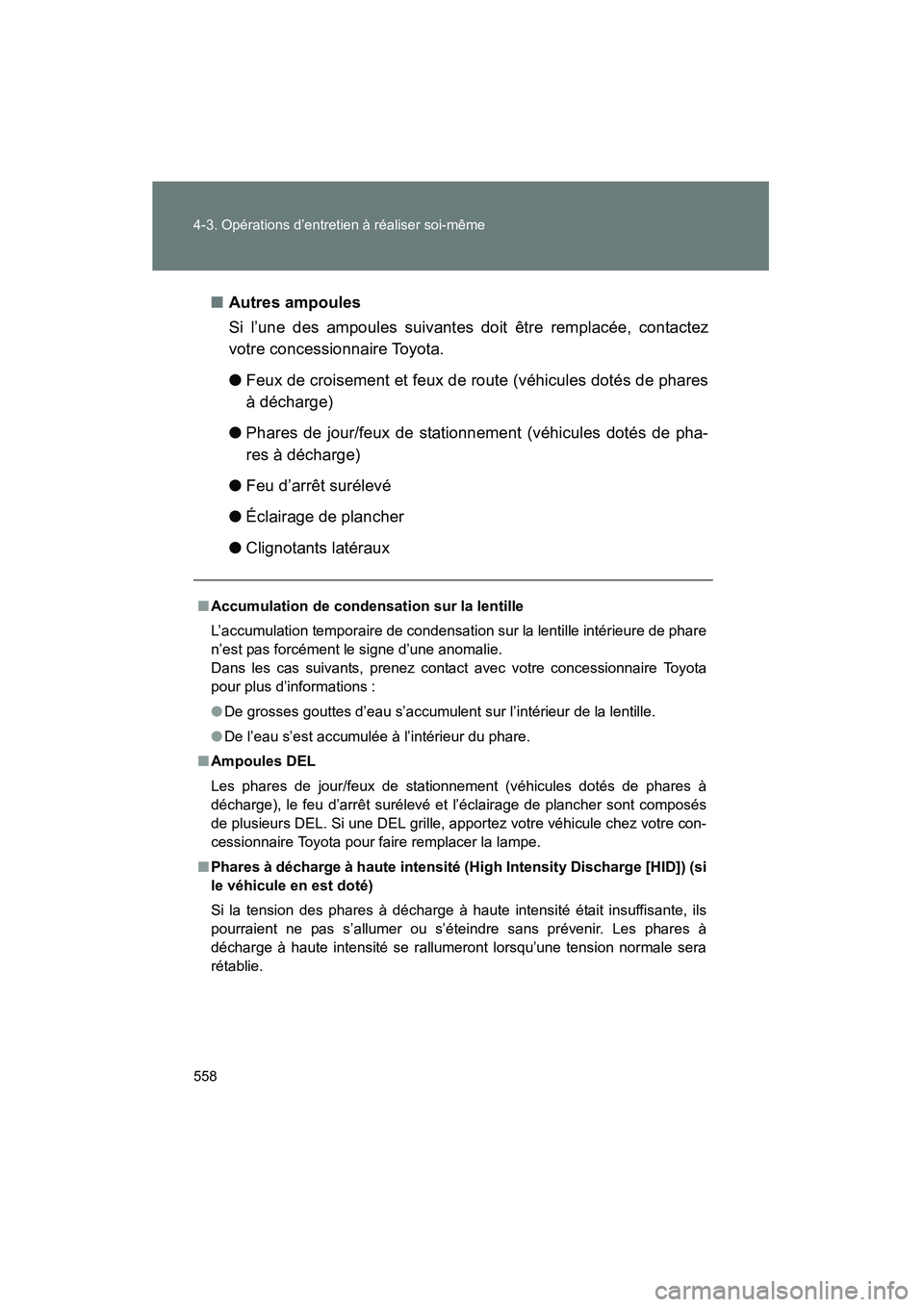 TOYOTA VENZA 2015  Manuel du propriétaire (in French) 558 4-3. Opérations d’entretien à réaliser soi-même
VENZA_OM_OM73023D_(D)■
Autres ampoules
Si l’une des ampoules suivantes doit être remplacée, contactez
votre concessionnaire Toyota.
●F