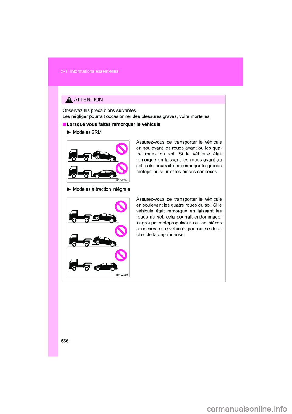 TOYOTA VENZA 2015  Manuel du propriétaire (in French) 566 5-1. Informations essentielles
VENZA_OM_OM73023D_(D)
AT T E N T I O N
Observez les précautions suivantes. 
Les négliger pourrait occasionner des blessures graves, voire mortelles.
■Lorsque vou