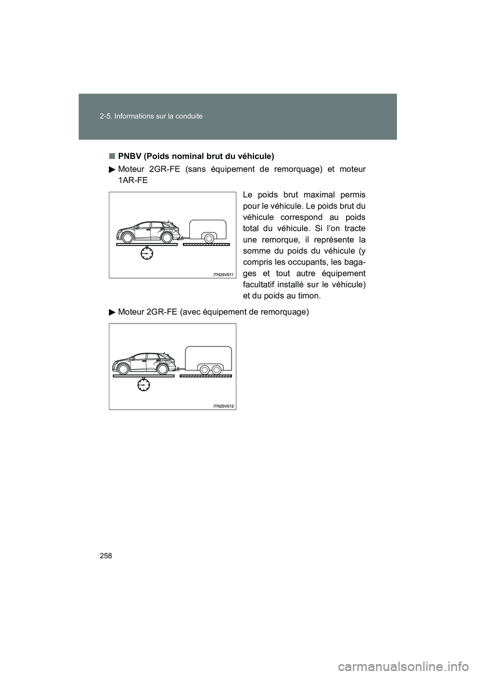 TOYOTA VENZA 2013  Manuel du propriétaire (in French) 258 2-5. Informations sur la conduite
VENZA_OM_OM73010D_(D)■
PNBV (Poids nominal brut du véhicule)
Moteur 2GR-FE (sans équipement de remorquage) et moteur
1AR-FE
Le poids brut maximal permis
pour 