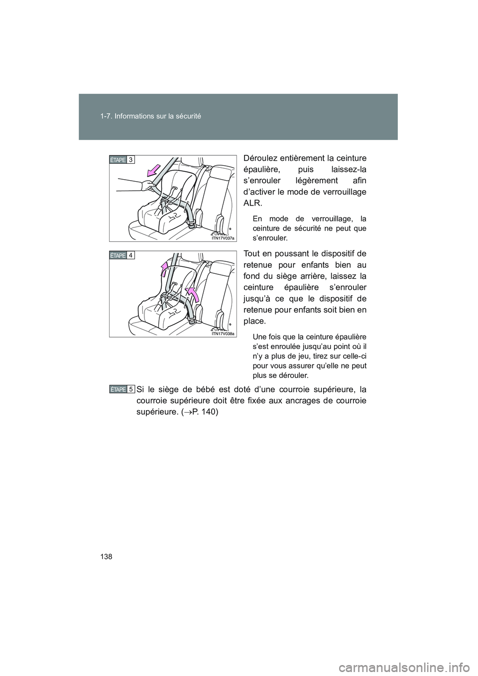 TOYOTA VENZA 2010  Manuel du propriétaire (in French) 138 1-7. Informations sur la sécurité
VENZA_D (OM73005D)Déroulez entièrement la ceinture
épaulière, puis laissez-la
s’enrouler légèrement afin
d’activer le mode de verrouillage
ALR.
En mod