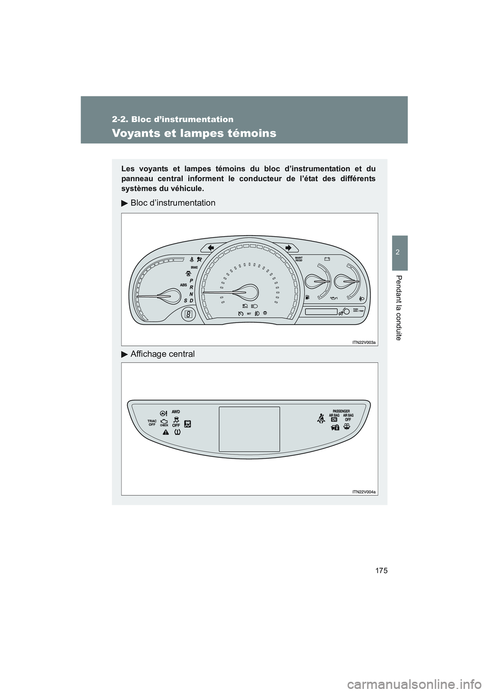 TOYOTA VENZA 2010  Manuel du propriétaire (in French) 175
2-2. Bloc d’instrumentation
2
Pendant la conduite
VENZA_D (OM73005D)
Voyants et lampes témoins
Les voyants et lampes témoins du bloc d’instrumentation et du
panneau central informent le co n