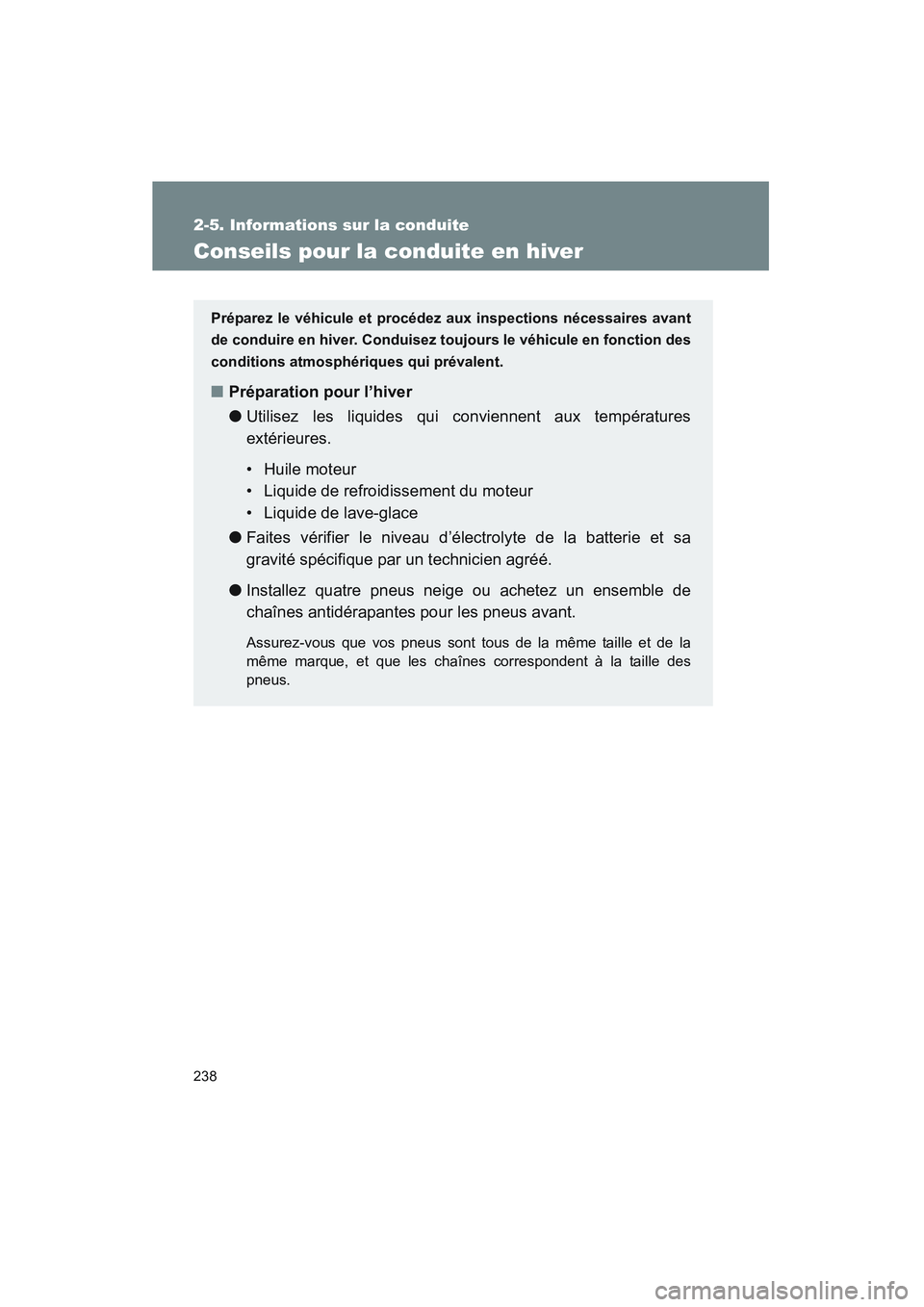 TOYOTA VENZA 2010  Manuel du propriétaire (in French) 238
2-5. Informations sur la conduite
VENZA_D (OM73005D)
Conseils pour la conduite en hiver
Préparez le véhicule et procédez aux inspections nécessaires avant
de conduire en hiver. Conduisez to uj