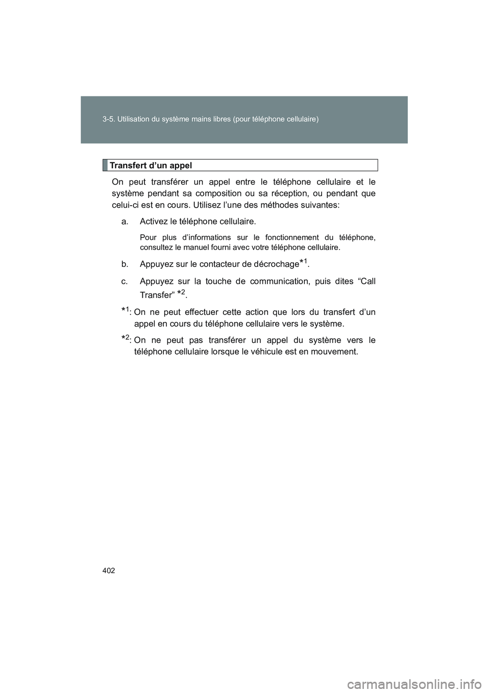 TOYOTA VENZA 2010  Manuel du propriétaire (in French) 402 3-5. Utilisation du système mains libres (pour téléphone cellulaire)
VENZA_D (OM73005D)
Transfert d’un appel
On peut transférer un appel entre le téléphone cellulaire et le
système pendan
