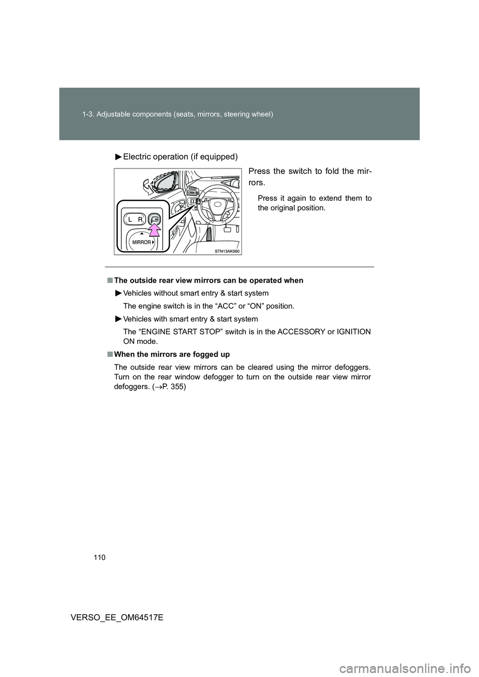 TOYOTA VERSO 2017  Owners Manual 110 
1-3. Adjustable components (seats, mirrors, steering wheel)
VERSO_EE_OM64517E 
Electric operation (if equipped) 
Press the switch to fold the mir- 
rors.
Press it again to extend them to 
the ori