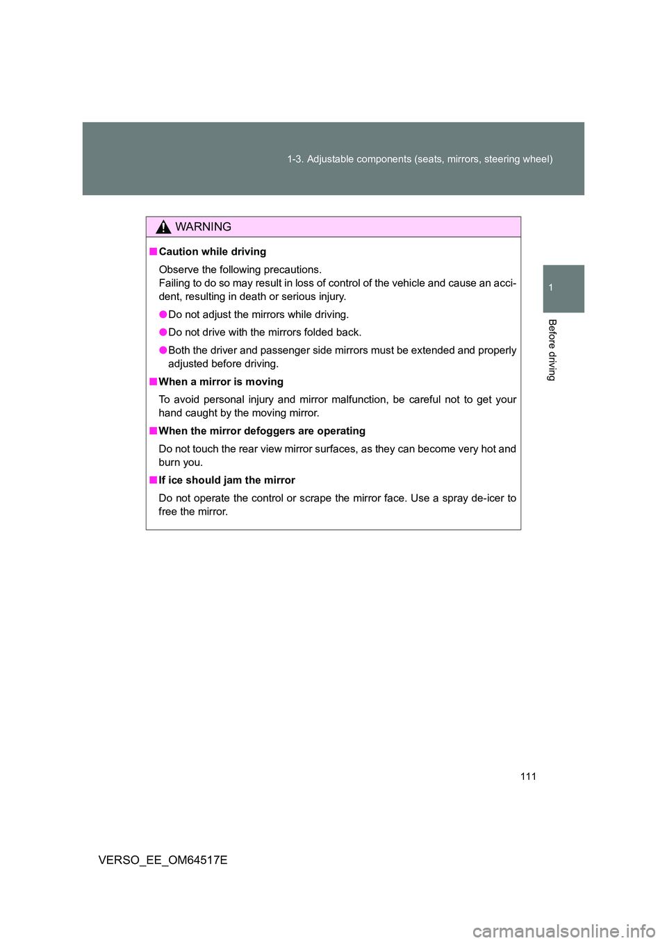 TOYOTA VERSO 2017  Owners Manual 111 
1-3. Adjustable components (seats, mirrors, steering wheel)
1
Before driving
VERSO_EE_OM64517E
WARNING
■ Caution while driving 
Observe the following precautions. 
Failing to do so may result i