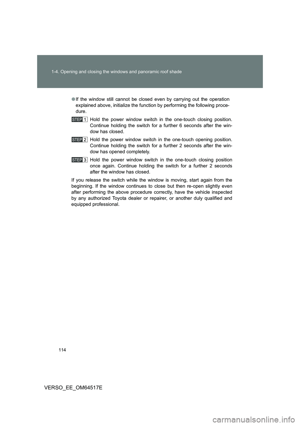 TOYOTA VERSO 2017 Owners Manual 114
1-4. Opening and closing the windows and panoramic roof shade
VERSO_EE_OM64517E
● If the window still cannot be closed even by carrying out the operation
explained above, initialize the functi TOYOTA VERSO 2017 Owners Manual 114
1-4. Opening and closing the windows and panoramic roof shade
VERSO_EE_OM64517E
● If the window still cannot be closed even by carrying out the operation
explained above, initialize the functi