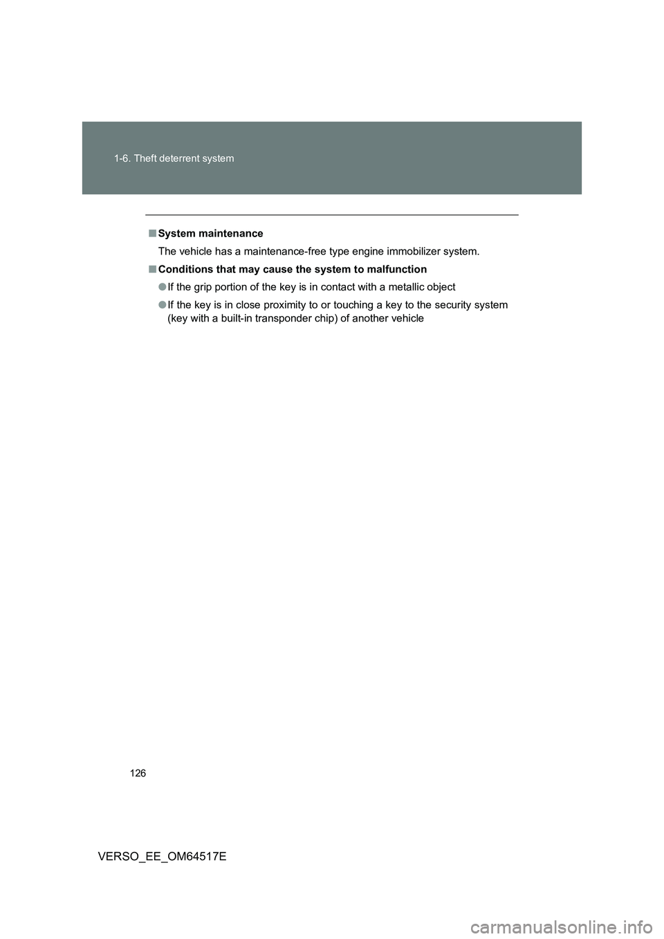 TOYOTA VERSO 2017  Owners Manual 126 
1-6. Theft deterrent system
VERSO_EE_OM64517E
■ System maintenance 
The vehicle has a maintenance-free type engine immobilizer system. 
■ Conditions that may cause the system to malfunction 
