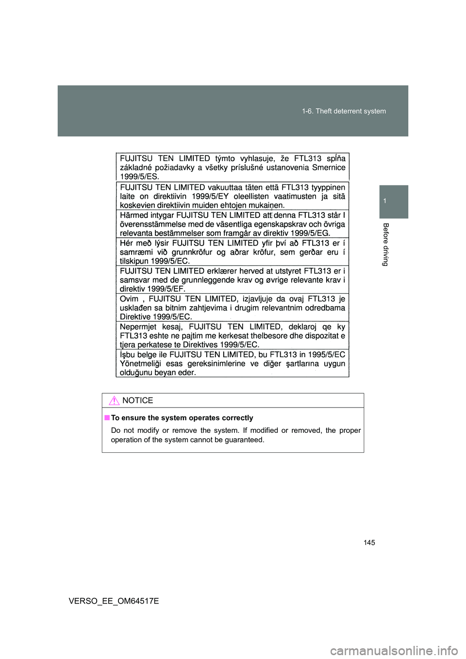 TOYOTA VERSO 2017  Owners Manual 145 
1-6. Theft deterrent system
1
Before driving
VERSO_EE_OM64517E
NOTICE
■ To ensure the system operates correctly 
Do not modify or remove the system. If modified or removed, the proper 
operatio