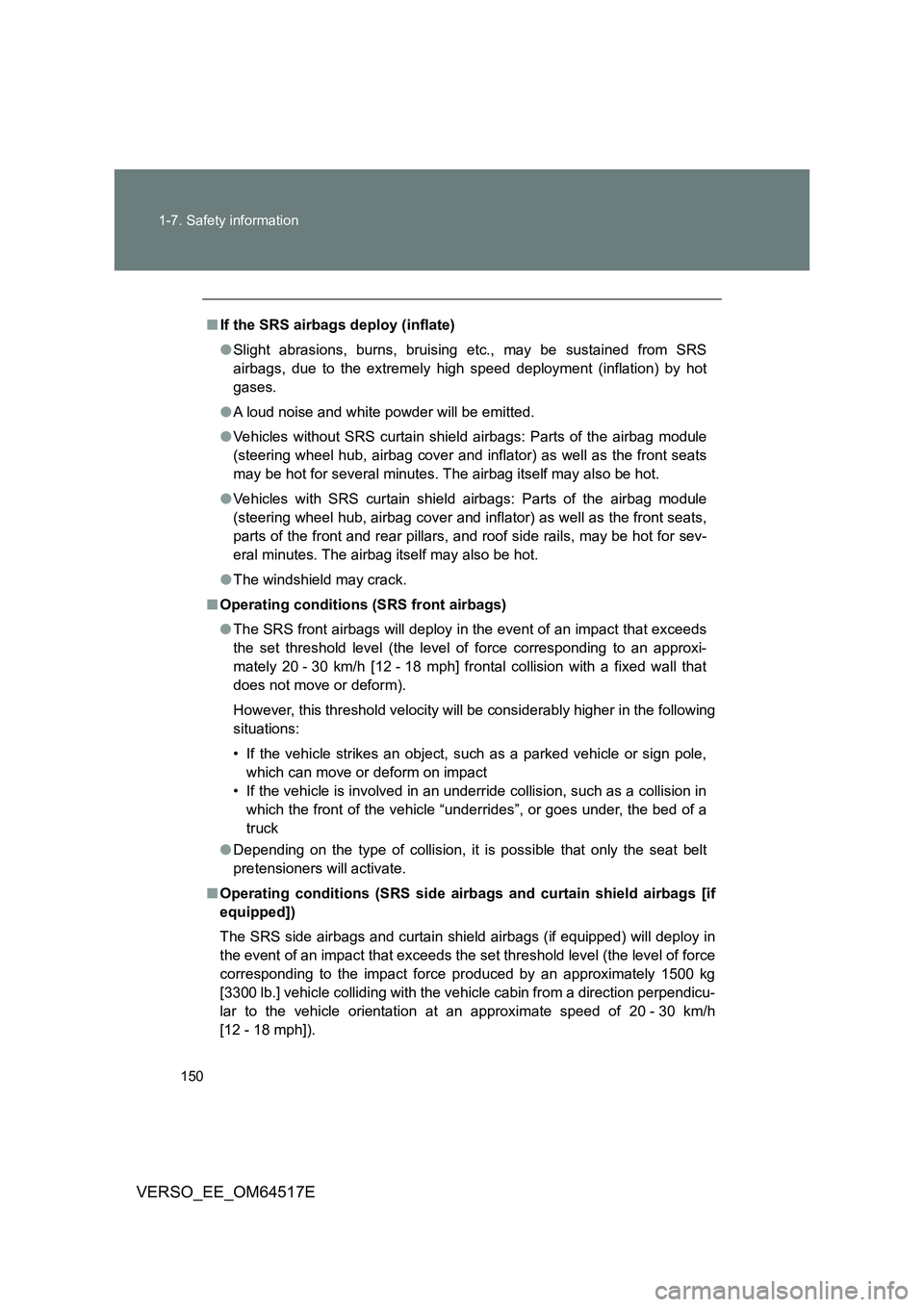 TOYOTA VERSO 2017 Owners Manual 150
1-7. Safety information
VERSO_EE_OM64517E
■ If the SRS airbags deploy (inflate)
● Slight abrasions, burns, bruising etc., may be sustained from SRS
airbags, due to the extremely high speed TOYOTA VERSO 2017 Owners Manual 150
1-7. Safety information
VERSO_EE_OM64517E
■ If the SRS airbags deploy (inflate)
● Slight abrasions, burns, bruising etc., may be sustained from SRS
airbags, due to the extremely high speed