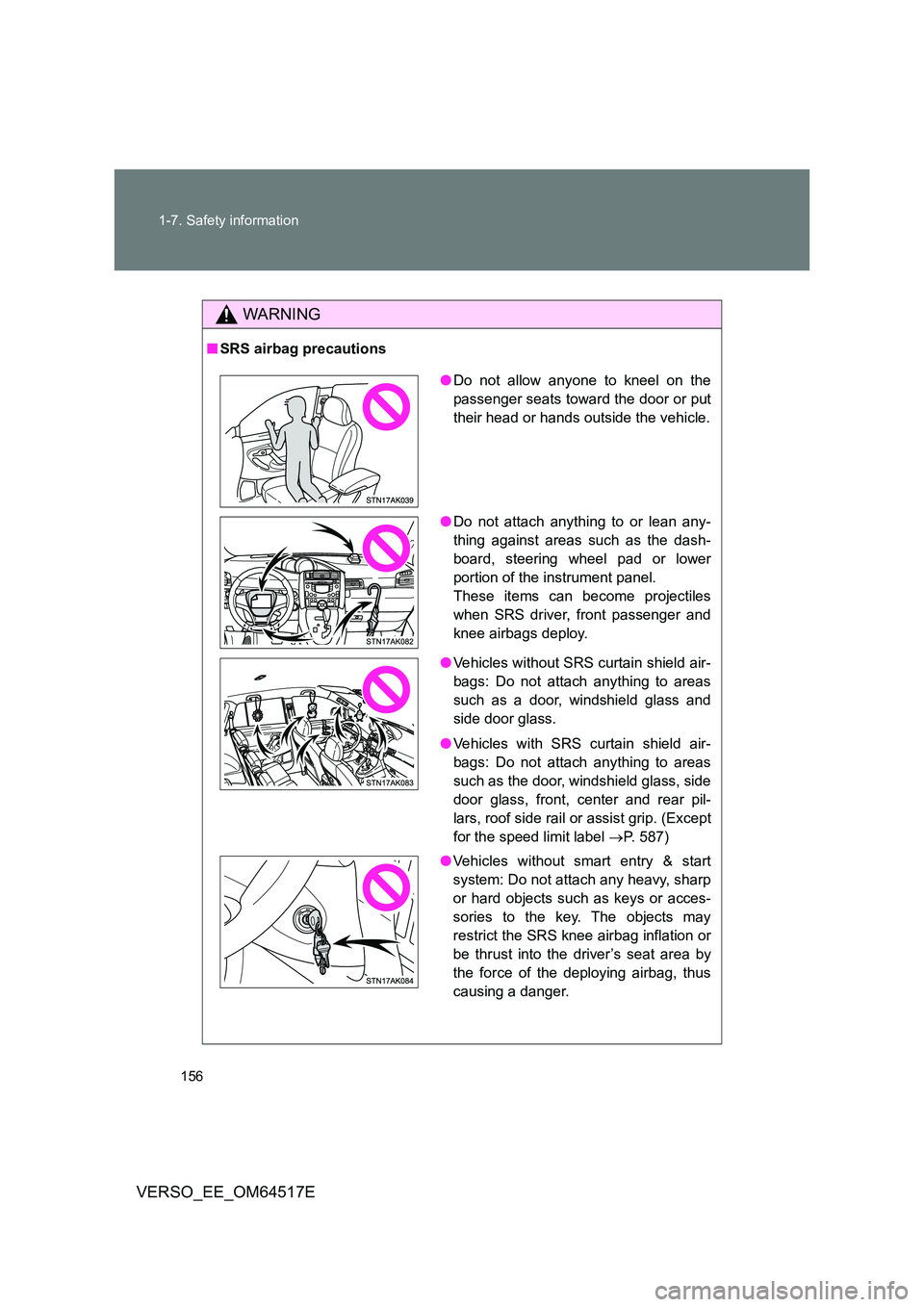 TOYOTA VERSO 2017 Owners Manual 156
1-7. Safety information
VERSO_EE_OM64517E
WARNING
■ SRS airbag precautions
●Do not allow anyone to kneel on the
passenger seats toward the door or put
their head or hands outside the vehicle TOYOTA VERSO 2017 Owners Manual 156
1-7. Safety information
VERSO_EE_OM64517E
WARNING
■ SRS airbag precautions
●Do not allow anyone to kneel on the
passenger seats toward the door or put
their head or hands outside the vehicle