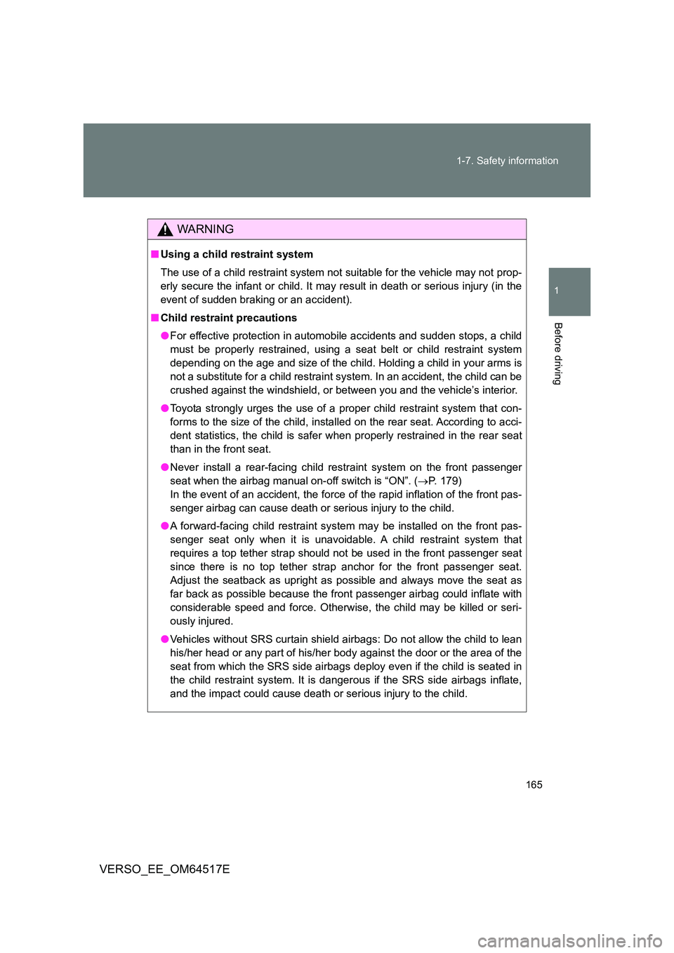 TOYOTA VERSO 2017 Owners Manual 165
1-7. Safety information
1
Before driving
VERSO_EE_OM64517E
WARNING
■ Using a child restraint system
The use of a child restraint system not suitable for the vehicle may not prop-
erly secure TOYOTA VERSO 2017 Owners Manual 165
1-7. Safety information
1
Before driving
VERSO_EE_OM64517E
WARNING
■ Using a child restraint system
The use of a child restraint system not suitable for the vehicle may not prop-
erly secure