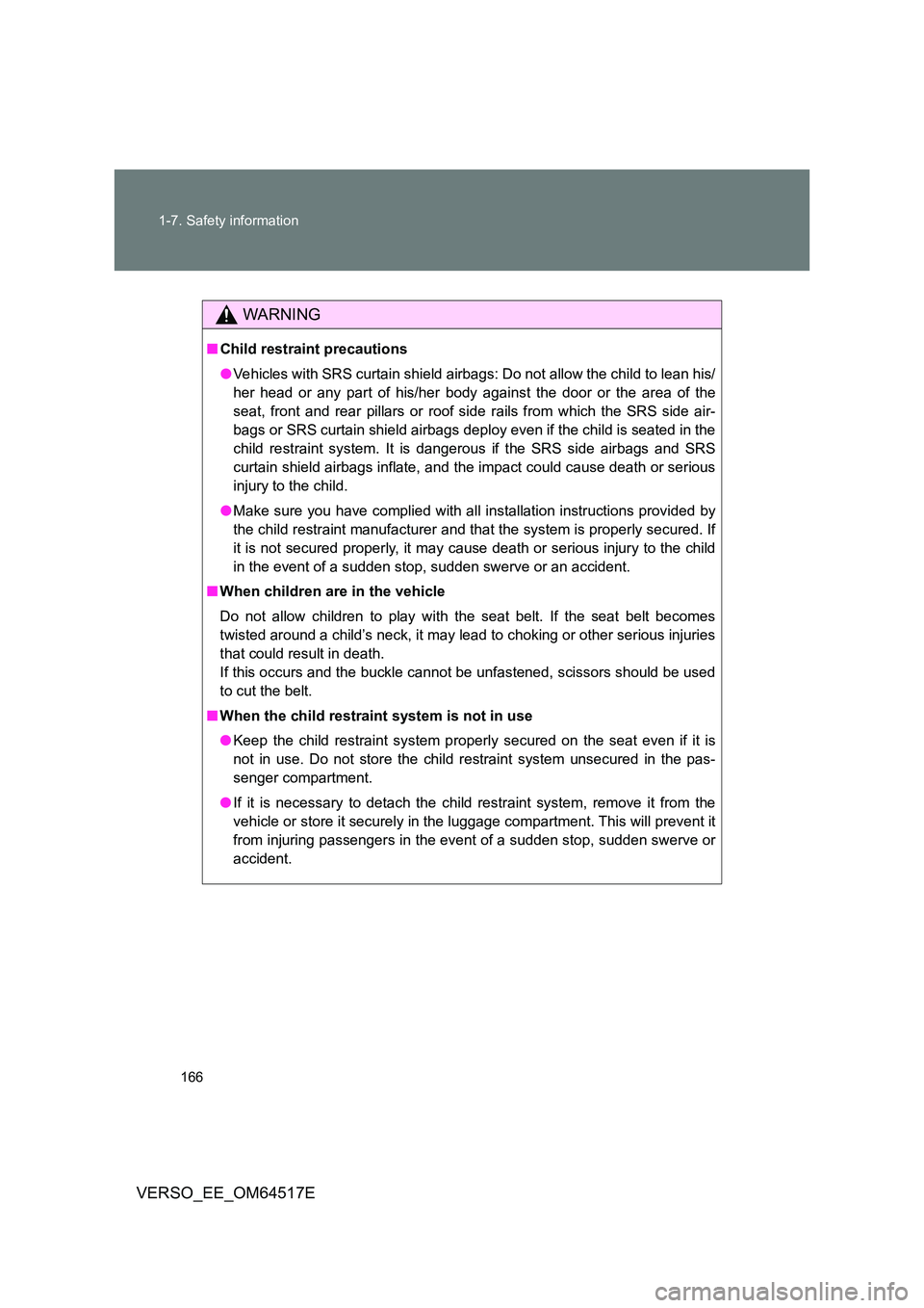 TOYOTA VERSO 2017 Owners Manual 166
1-7. Safety information
VERSO_EE_OM64517E
WARNING
■ Child restraint precautions
● Vehicles with SRS curtain shield airbags: Do not allow the child to lean his/
her head or any part of his/h TOYOTA VERSO 2017 Owners Manual 166
1-7. Safety information
VERSO_EE_OM64517E
WARNING
■ Child restraint precautions
● Vehicles with SRS curtain shield airbags: Do not allow the child to lean his/
her head or any part of his/h