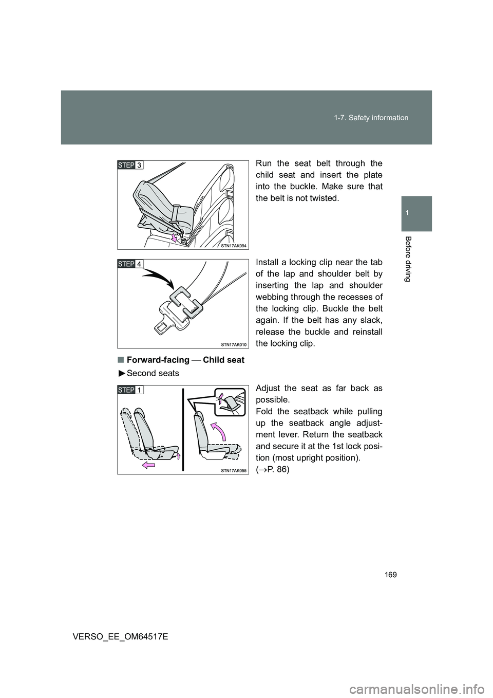 TOYOTA VERSO 2017  Owners Manual 169 
1-7. Safety information
1
Before driving
VERSO_EE_OM64517E 
Run the seat belt through the 
child seat and insert the plate 
into the buckle. Make sure that 
the belt is not twisted. 
Install a lo