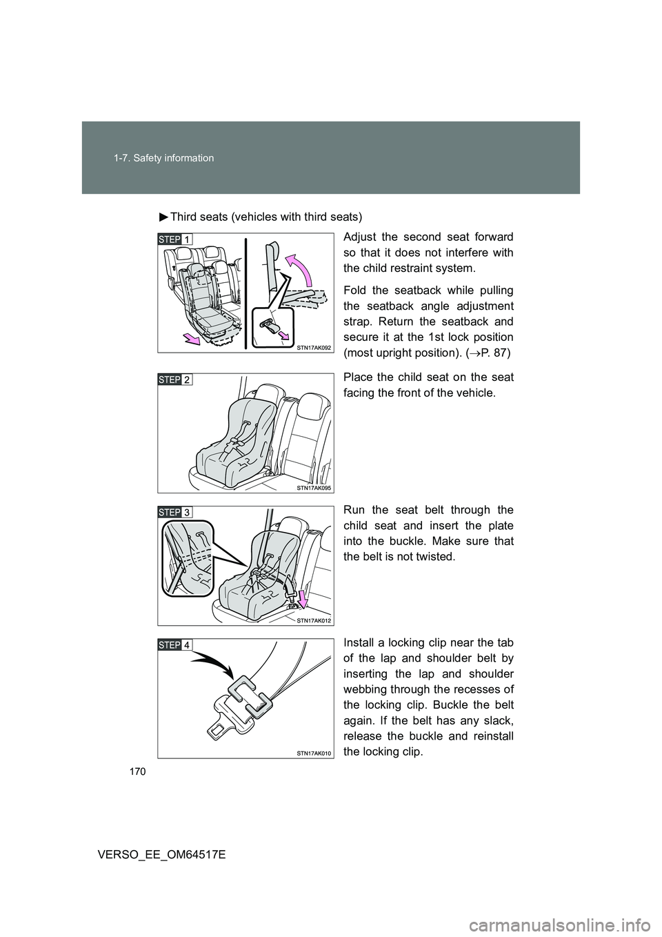 TOYOTA VERSO 2017  Owners Manual 170 
1-7. Safety information
VERSO_EE_OM64517E 
Third seats (vehicles with third seats) 
Adjust the second seat forward 
so that it does not interfere with
the child restraint system. 
Fold the seatba