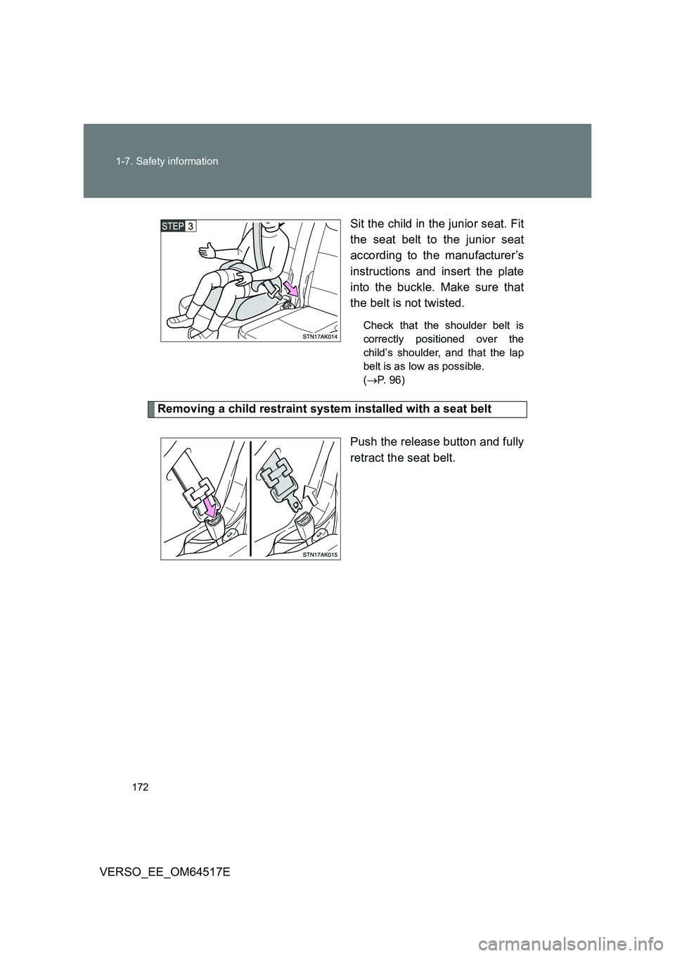 TOYOTA VERSO 2017  Owners Manual 172 
1-7. Safety information
VERSO_EE_OM64517E 
Sit the child in the junior seat. Fit 
the seat belt to the junior seat 
according to the manufacturer’s 
instructions and insert the plate
into the b