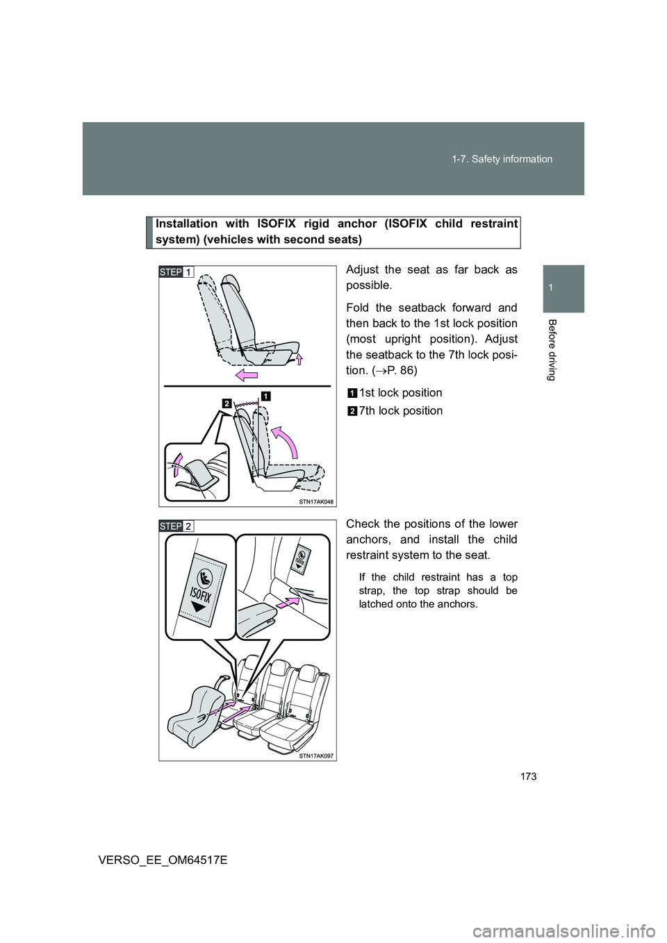 TOYOTA VERSO 2017  Owners Manual 173 
1-7. Safety information
1
Before driving
VERSO_EE_OM64517E
Installation with ISOFIX rigid anchor (ISOFIX child restraint 
system) (vehicles with second seats) 
Adjust the seat as far back as 
pos