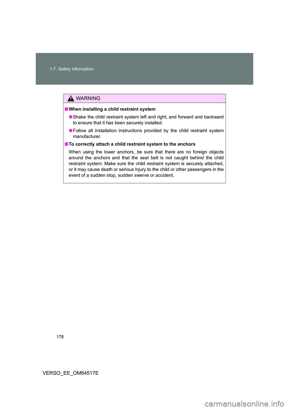 TOYOTA VERSO 2017  Owners Manual 178 
1-7. Safety information
VERSO_EE_OM64517E
WARNING
■ When installing a child restraint system 
● Shake the child restraint system left and right, and forward and backward 
to ensure that it ha