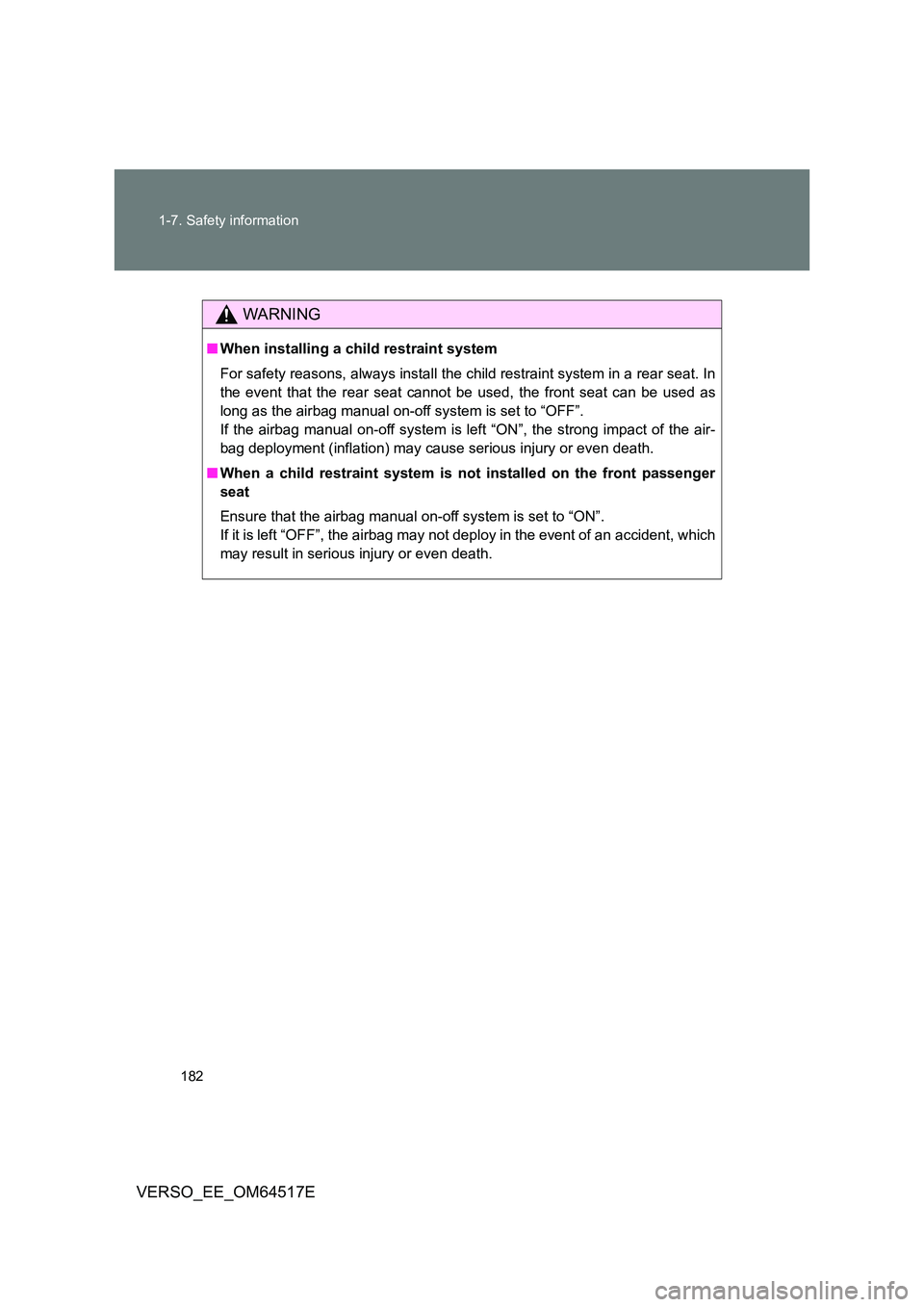 TOYOTA VERSO 2017  Owners Manual 182 
1-7. Safety information
VERSO_EE_OM64517E
WARNING
■ When installing a child restraint system 
For safety reasons, always install the child restraint system in a rear seat. In 
the event that th