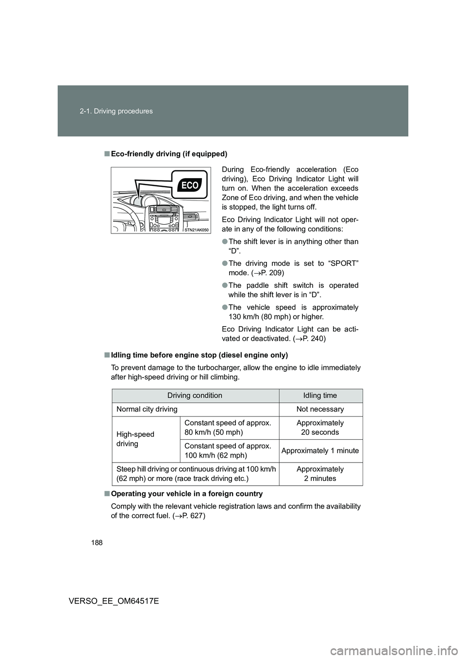TOYOTA VERSO 2017 Owners Manual 188
2-1. Driving procedures
VERSO_EE_OM64517E
■ Eco-friendly driving (if equipped)
■ Idling time before engine stop (diesel engine only)
To prevent damage to the turbocharger, allow the engine TOYOTA VERSO 2017 Owners Manual 188
2-1. Driving procedures
VERSO_EE_OM64517E
■ Eco-friendly driving (if equipped)
■ Idling time before engine stop (diesel engine only)
To prevent damage to the turbocharger, allow the engine