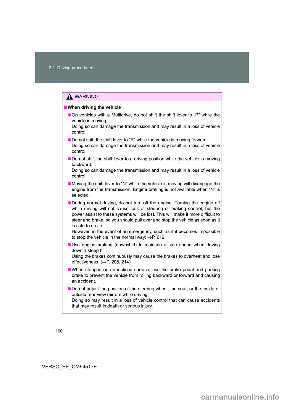 TOYOTA VERSO 2017 Owners Manual 190
2-1. Driving procedures
VERSO_EE_OM64517E
WARNING
■ When driving the vehicle
● On vehicles with a Multidrive, do not shift the shift lever to “P” while the
vehicle is moving.
Doing so c TOYOTA VERSO 2017 Owners Manual 190
2-1. Driving procedures
VERSO_EE_OM64517E
WARNING
■ When driving the vehicle
● On vehicles with a Multidrive, do not shift the shift lever to “P” while the
vehicle is moving.
Doing so c