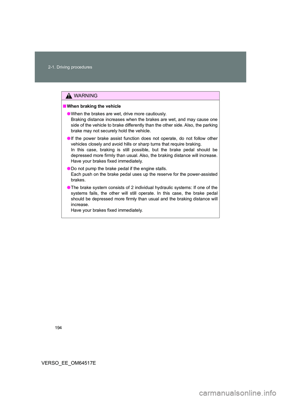 TOYOTA VERSO 2017 Owners Manual 194
2-1. Driving procedures
VERSO_EE_OM64517E
WARNING
■ When braking the vehicle
● When the brakes are wet, drive more cautiously.
Braking distance increases when the brakes are wet, and may ca TOYOTA VERSO 2017 Owners Manual 194
2-1. Driving procedures
VERSO_EE_OM64517E
WARNING
■ When braking the vehicle
● When the brakes are wet, drive more cautiously.
Braking distance increases when the brakes are wet, and may ca