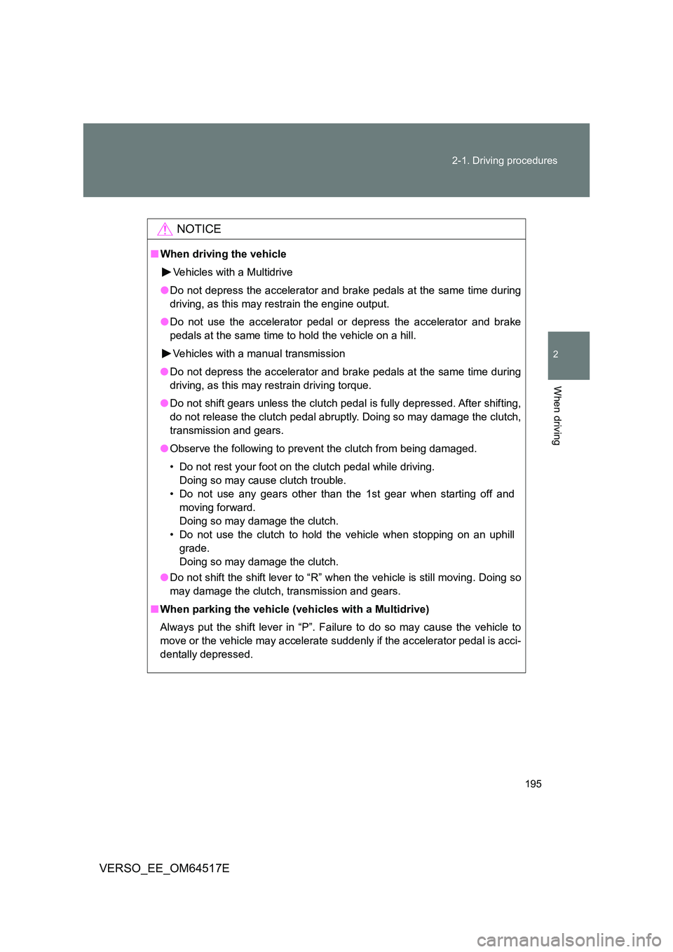 TOYOTA VERSO 2017 Owners Manual 195
2-1. Driving procedures
2
When driving
VERSO_EE_OM64517E
NOTICE
■ When driving the vehicle
Vehicles with a Multidrive
● Do not depress the accelerator and brake pedals at the same time duri TOYOTA VERSO 2017 Owners Manual 195
2-1. Driving procedures
2
When driving
VERSO_EE_OM64517E
NOTICE
■ When driving the vehicle
Vehicles with a Multidrive
● Do not depress the accelerator and brake pedals at the same time duri