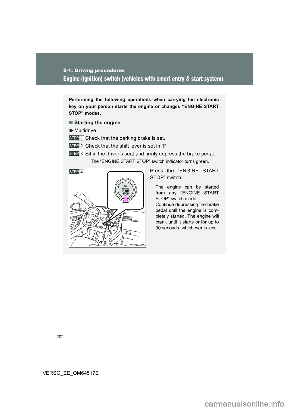 TOYOTA VERSO 2017  Owners Manual 202
2-1. Driving procedures
VERSO_EE_OM64517E
Engine (ignition) switch (vehicles with smart entry & start system)
Performing the following operations when carrying the electronic 
key on your person s