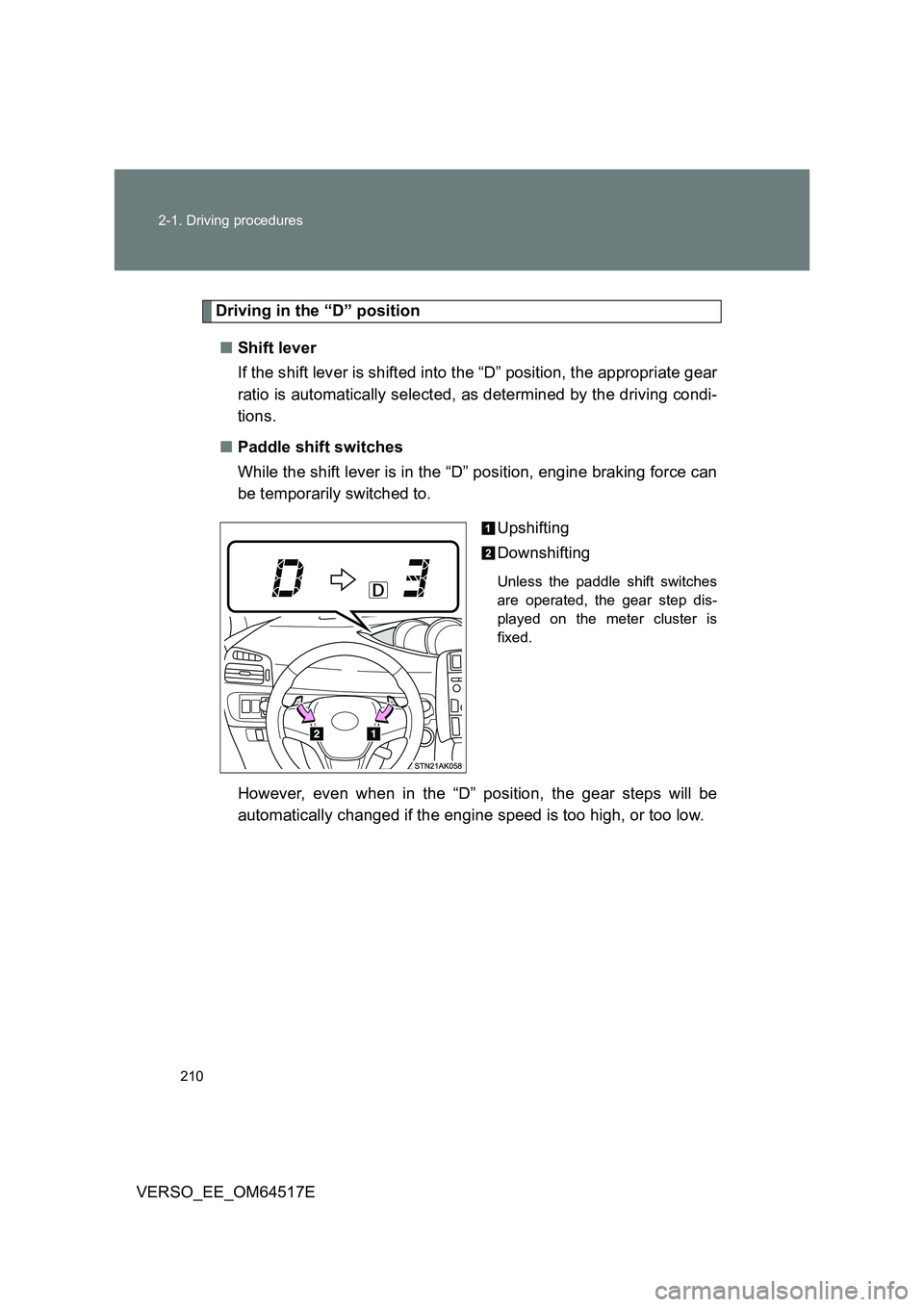TOYOTA VERSO 2017  Owners Manual 210 
2-1. Driving procedures
VERSO_EE_OM64517E
Driving in the “D” position 
■ Shift lever  
If the shift lever is shifted into the “D” position, the appropriate gear 
ratio is automatically 