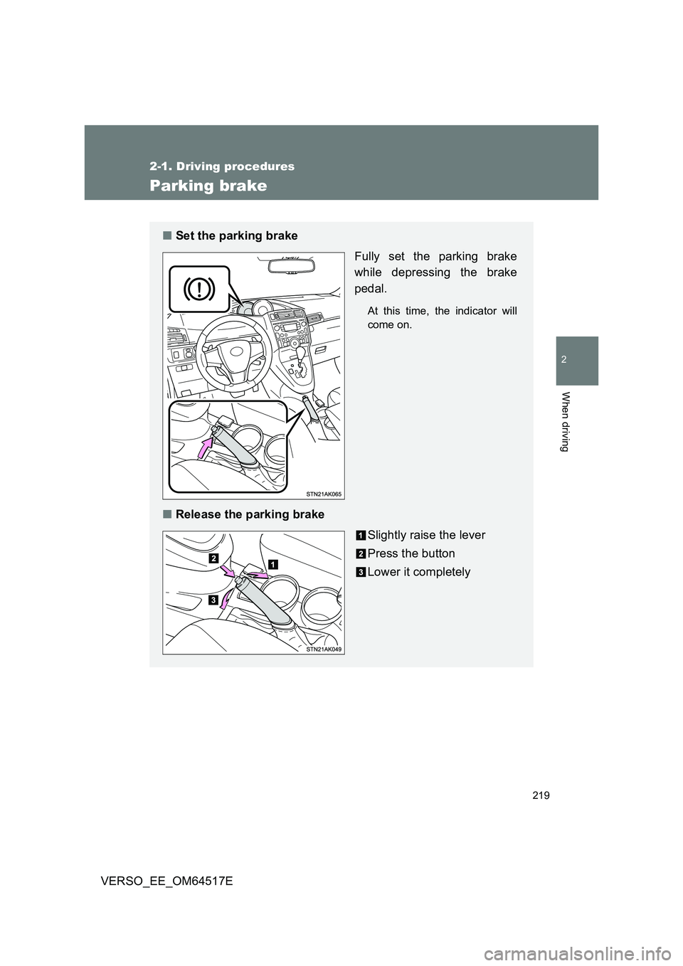 TOYOTA VERSO 2017  Owners Manual 219
2-1. Driving procedures
2
When driving
VERSO_EE_OM64517E
Parking brake
■Set the parking brake 
Fully set the parking brake 
while depressing the brake 
pedal.
At this time, the indicator will 
c
