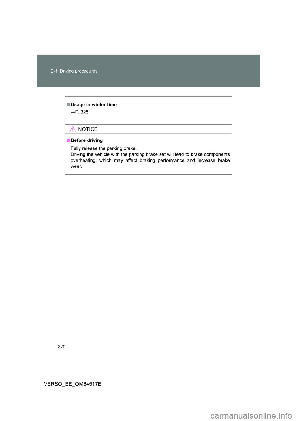 TOYOTA VERSO 2017  Owners Manual 220 
2-1. Driving procedures
VERSO_EE_OM64517E
■ Usage in winter time 
 P. 325
NOTICE
■Before driving 
Fully release the parking brake. 
Driving the vehicle with the parking brake set will lead