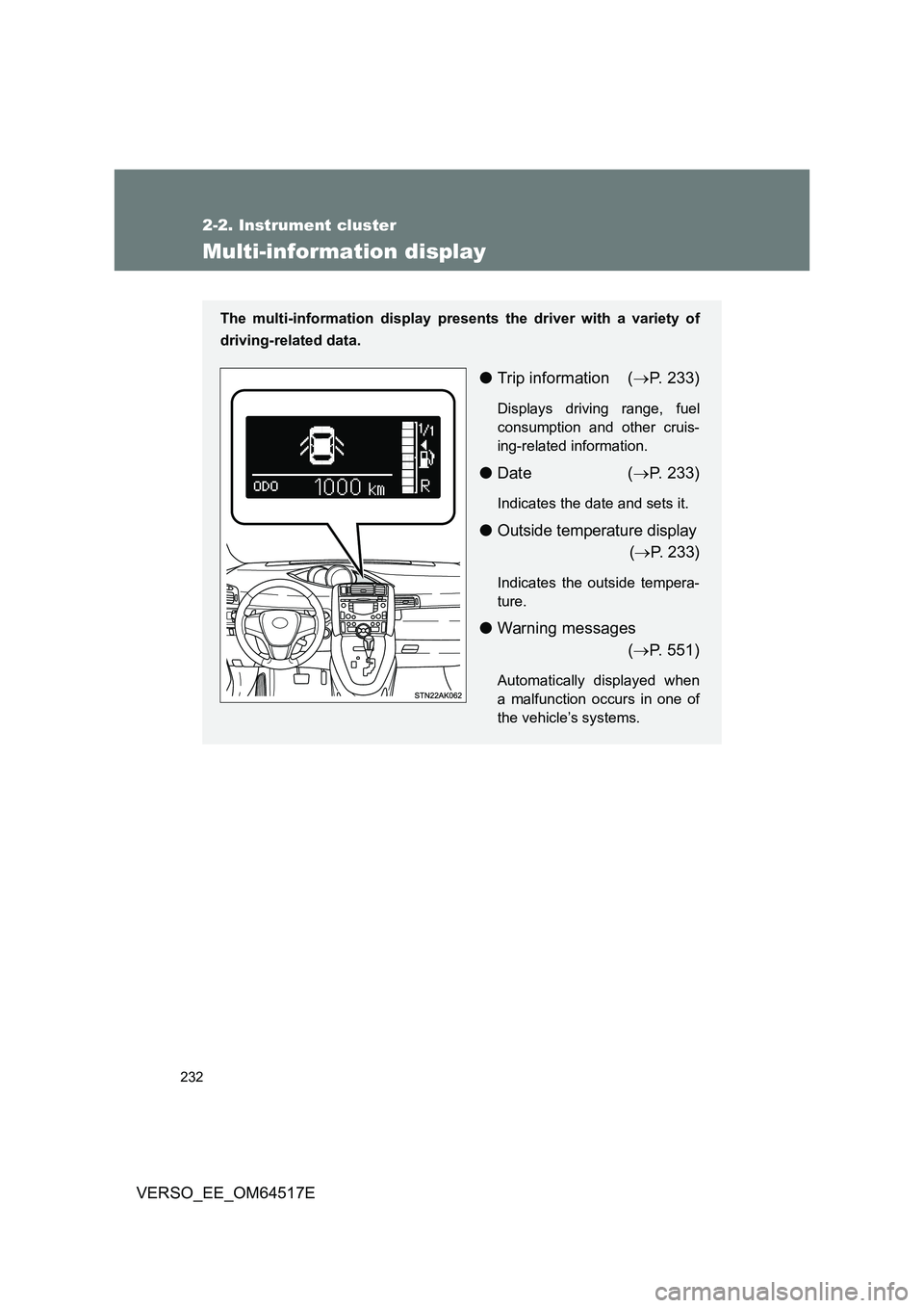 TOYOTA VERSO 2017  Owners Manual 232
2-2. Instrument cluster
VERSO_EE_OM64517E
Multi-information display
The multi-information display presents the driver with a variety of 
driving-related data.
● Trip information (P. 233)
Disp