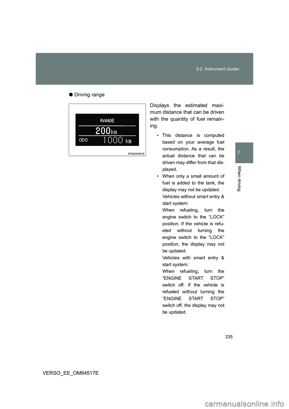 TOYOTA VERSO 2017  Owners Manual 235 
2-2. Instrument cluster
2
When driving
VERSO_EE_OM64517E 
● Driving range 
Displays the estimated maxi- 
mum distance that can be driven 
with the quantity of fuel remain-
ing. 
• This distan
