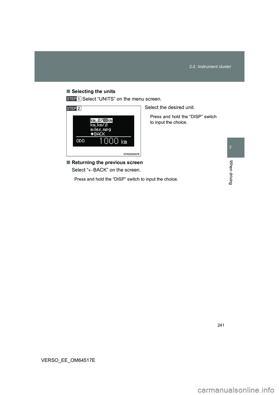 TOYOTA VERSO 2017  Owners Manual 241 
2-2. Instrument cluster
2
When driving
VERSO_EE_OM64517E 
■ Selecting the units 
Select “UNITS” on the menu screen. 
Select the desired unit. 
Press and hold the “DISP” switch 
to input