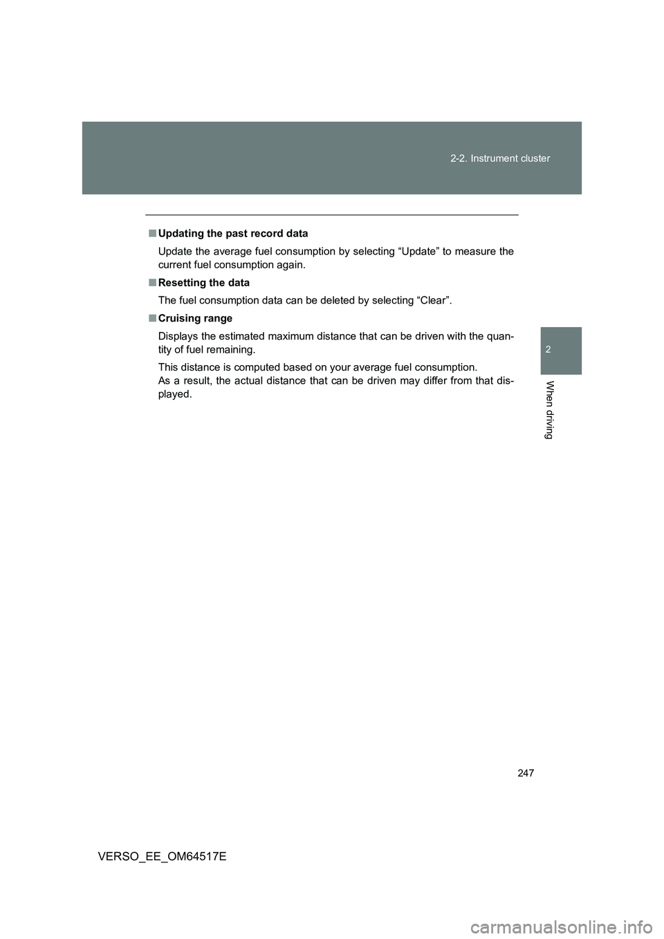 TOYOTA VERSO 2017  Owners Manual 247 
2-2. Instrument cluster
2
When driving
VERSO_EE_OM64517E
■ Updating the past record data 
Update the average fuel consumption by selecting “Update” to measure the 
current fuel consumption 