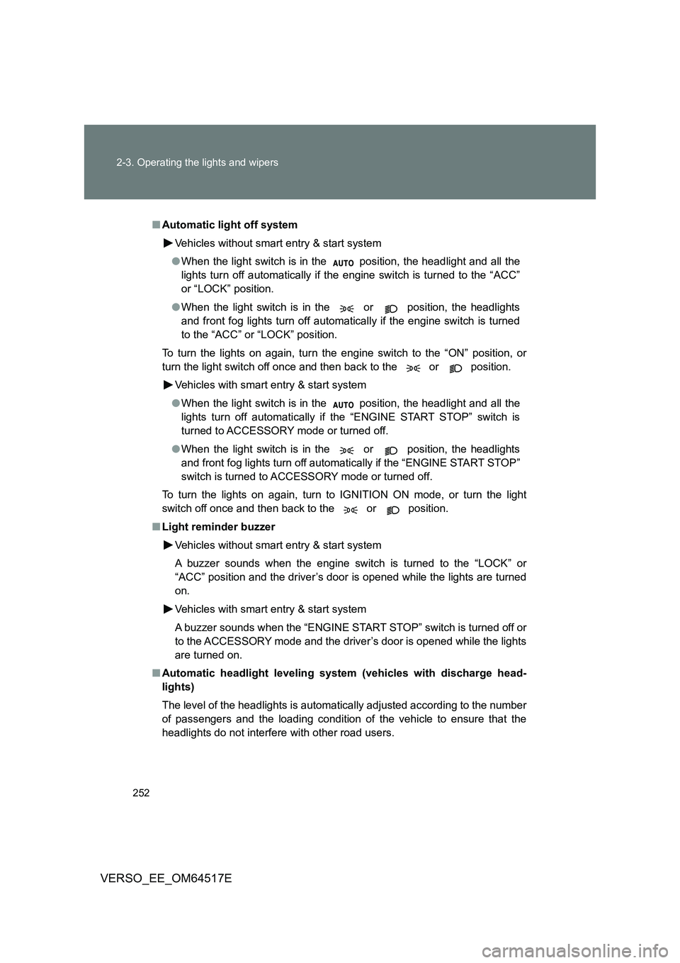 TOYOTA VERSO 2017 Owners Manual 252
2-3. Operating the lights and wipers
VERSO_EE_OM64517E
■ Automatic light off system
Vehicles without smart entry & start system
● When the light switch is in the position, the headlight a TOYOTA VERSO 2017 Owners Manual 252
2-3. Operating the lights and wipers
VERSO_EE_OM64517E
■ Automatic light off system
Vehicles without smart entry & start system
● When the light switch is in the position, the headlight a