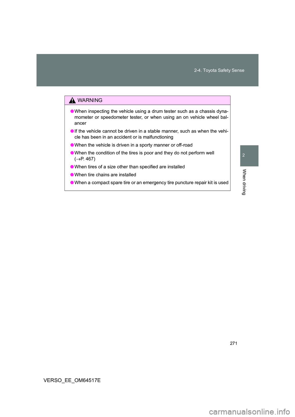 TOYOTA VERSO 2017  Owners Manual 271 
2-4. Toyota Safety Sense
2
When driving
VERSO_EE_OM64517E
WARNING
● When inspecting the vehicle using a drum tester such as a chassis dyna- 
mometer or speedometer tester, or when using an on v